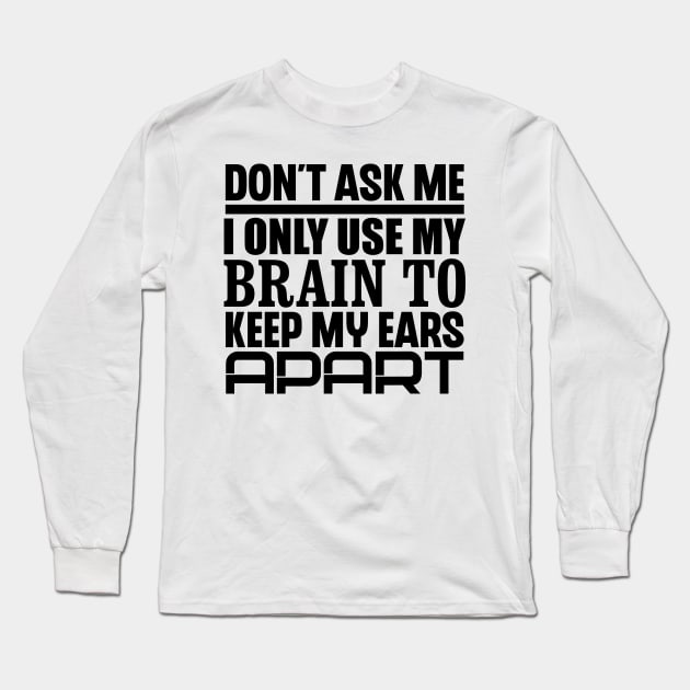 Don't Ask Me, I Only Use My Brain To Keep My Ears Apart Long Sleeve T-Shirt by colorsplash